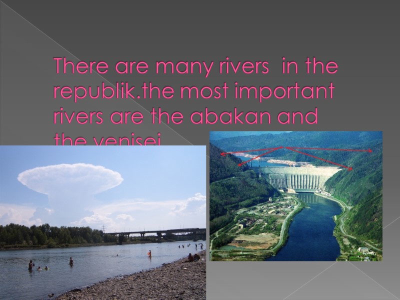 There are many rivers  in the republik.the most important rivers are the abakan